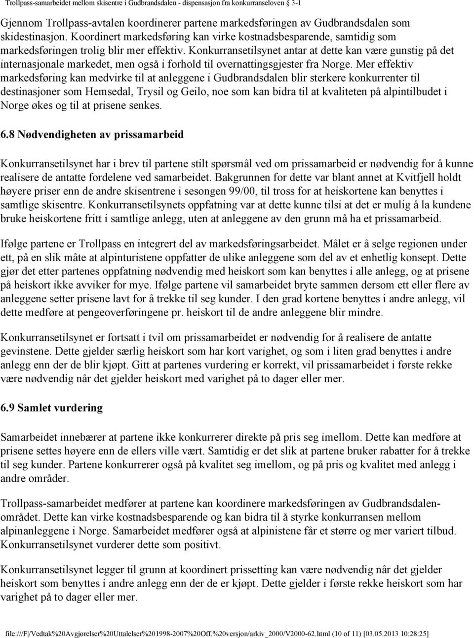 Konkurransetilsynet antar at dette kan være gunstig på det internasjonale markedet, men også i forhold til overnattingsgjester fra Norge.