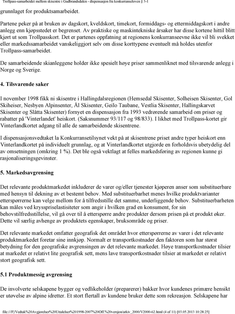 Det er partenes oppfatning at regionens konkurranseevne ikke vil bli svekket eller markedssamarbeidet vanskeliggjort selv om disse korttypene eventuelt må holdes utenfor Trollpass-samarbeidet.