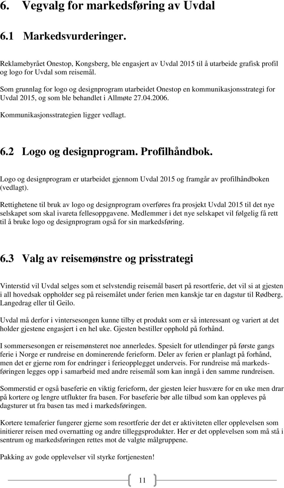 2 Logo og designprogram. Profilhåndbok. Logo og designprogram er utarbeidet gjennom Uvdal 2015 og framgår av profilhåndboken (vedlagt).