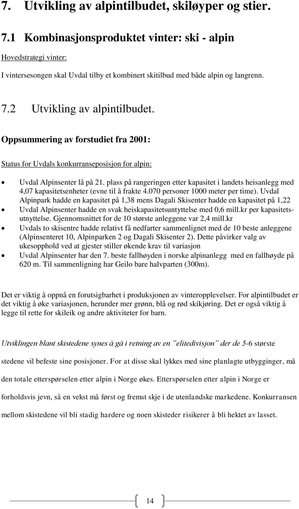 Oppsummering av forstudiet fra 2001: Status for Uvdals konkurranseposisjon for alpin: Uvdal Alpinsenter lå på 21.