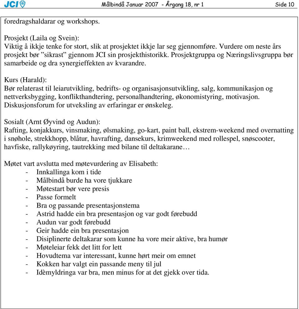 Kurs (Harald): Bør relaterast til leiarutvikling, bedrifts- og organisasjonsutvikling, salg, kommunikasjon og nettverksbygging, konflikthandtering, personalhandtering, økonomistyring, motivasjon.