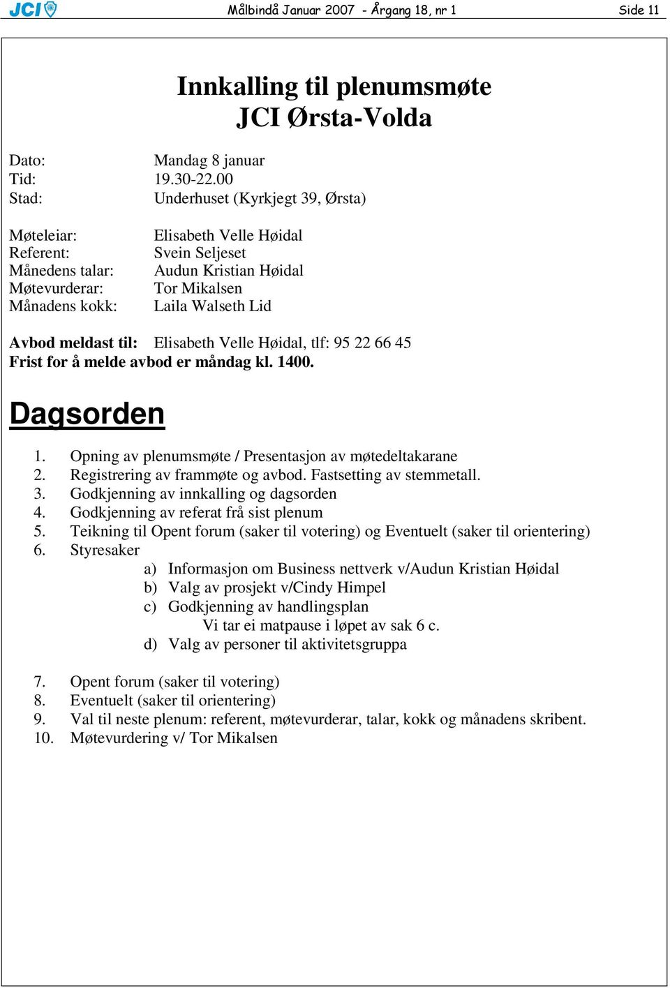 Avbod meldast til: Elisabeth Velle Høidal, tlf: 95 22 66 45 Frist for å melde avbod er måndag kl. 1400. Dagsorden 1. Opning av plenumsmøte / Presentasjon av møtedeltakarane 2.