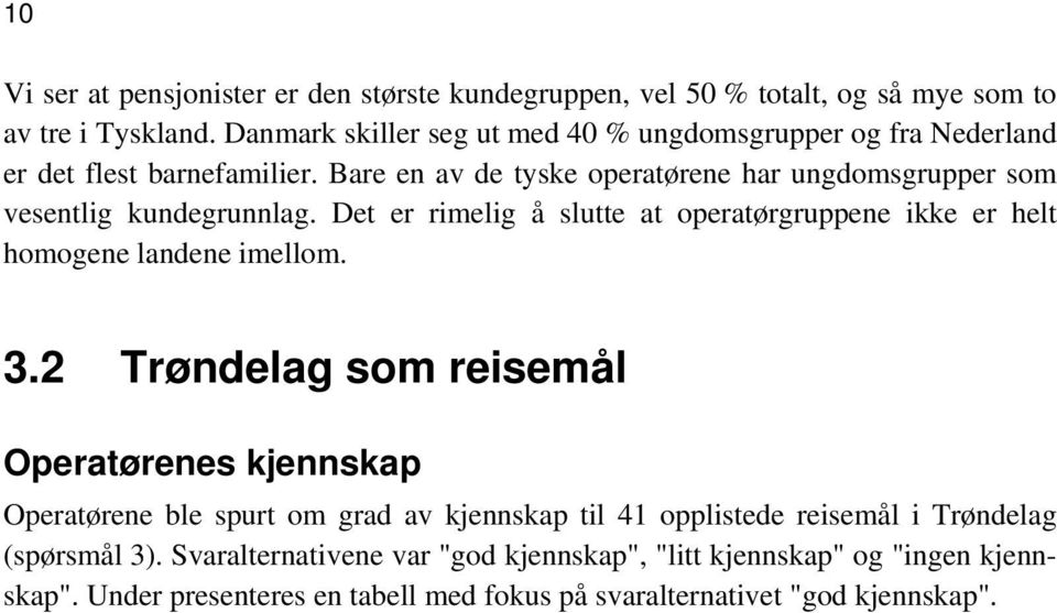 Bare en av de tyske operatørene har ungdomsgrupper som vesentlig kundegrunnlag. Det er rimelig å slutte at operatørgruppene ikke er helt homogene landene imellom. 3.