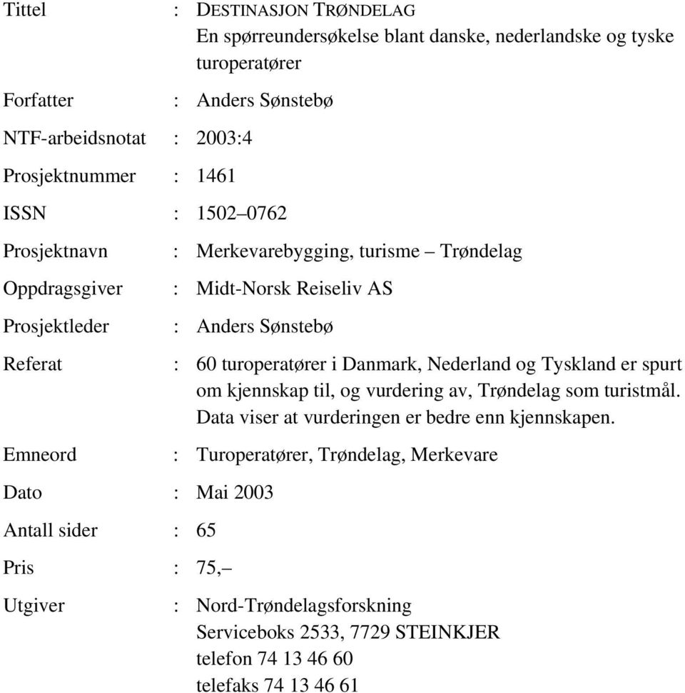 2003 Antall sider : 65 Pris : 75, Utgiver : 60 turoperatører i Danmark, Nederland og Tyskland er spurt om kjennskap til, og vurdering av, Trøndelag som turistmål.