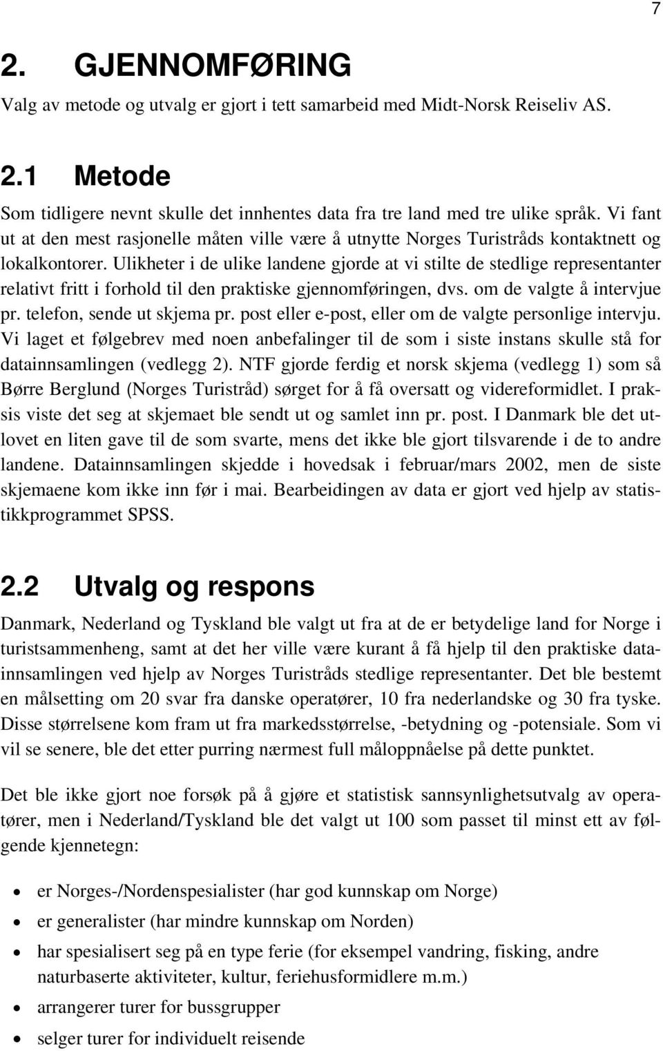 Ulikheter i de ulike landene gjorde at vi stilte de stedlige representanter relativt fritt i forhold til den praktiske gjennomføringen, dvs. om de valgte å intervjue pr. telefon, sende ut skjema pr.