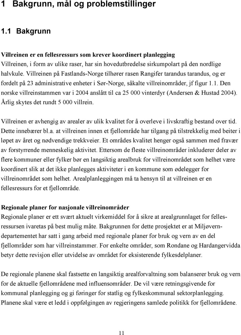 Villreinen på Fastlands-Norge tilhører rasen Rangifer tarandus tarandus, og er fordelt på 23 administrative enheter i Sør-Norge, såkalte villreinområder, jf figur 1.