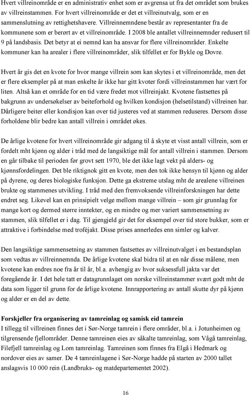 I 2008 ble antallet villreinnemnder redusert til 9 på landsbasis. Det betyr at ei nemnd kan ha ansvar for flere villreinområder.