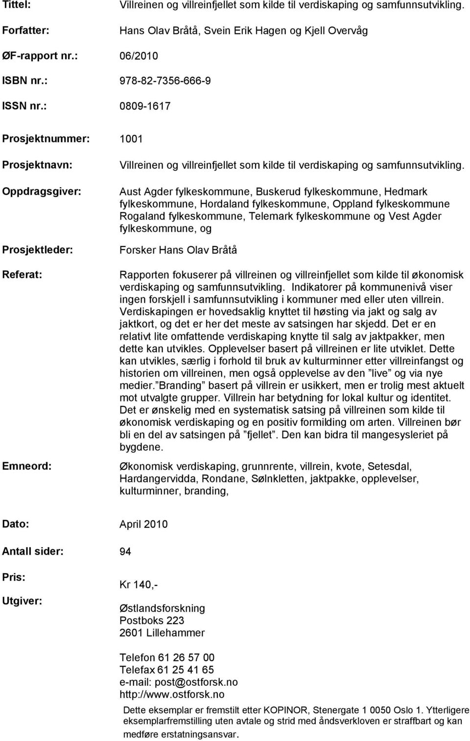 : 0809-1617 Prosjektnummer: 1001 Prosjektnavn: Oppdragsgiver: Prosjektleder: Referat: Emneord: Villreinen og villreinfjellet som kilde til verdiskaping og samfunnsutvikling.