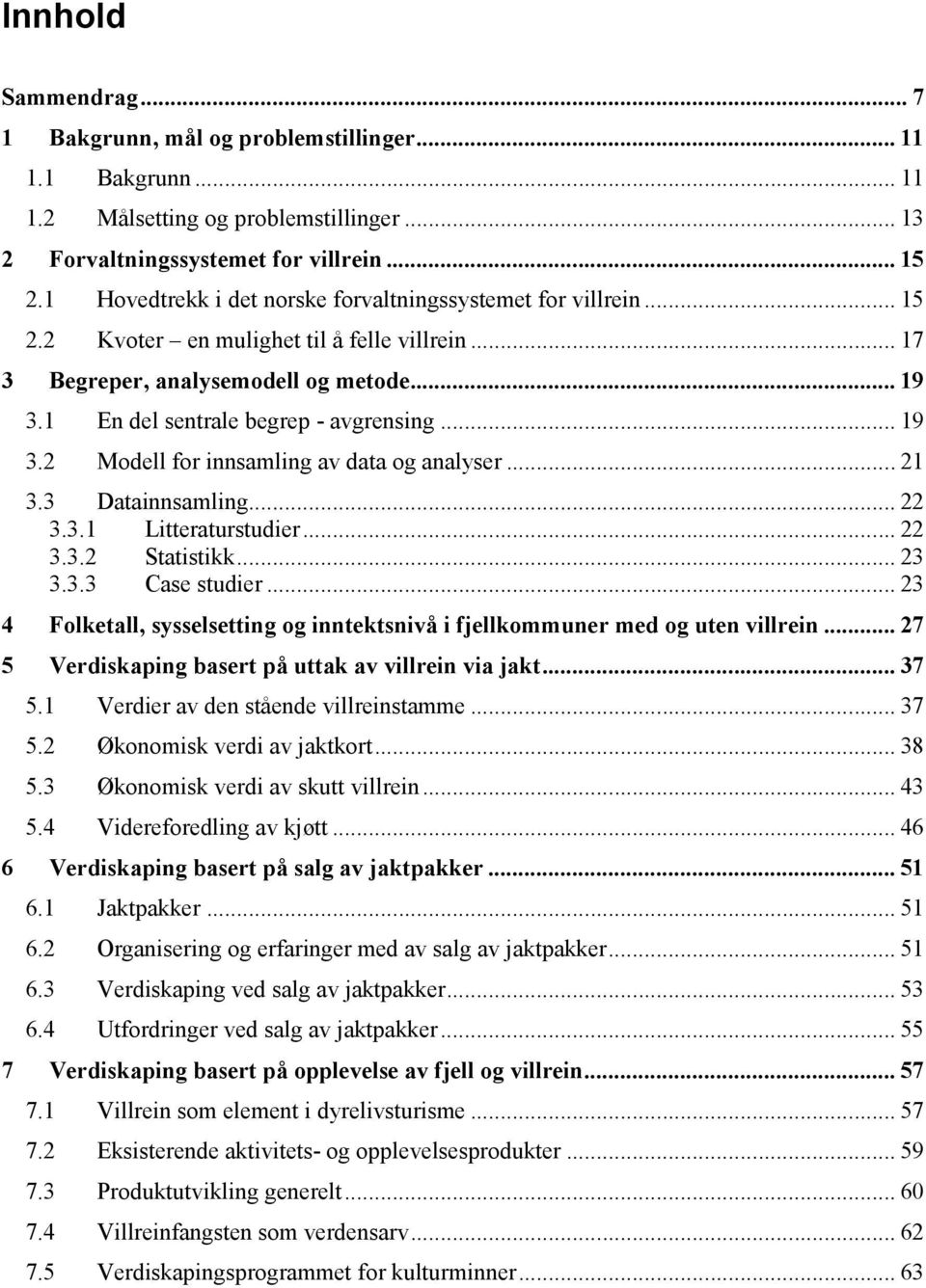 .. 19 3.2 Modell for innsamling av data og analyser... 21 3.3 Datainnsamling... 22 3.3.1 Litteraturstudier... 22 3.3.2 Statistikk... 23 3.3.3 Case studier.