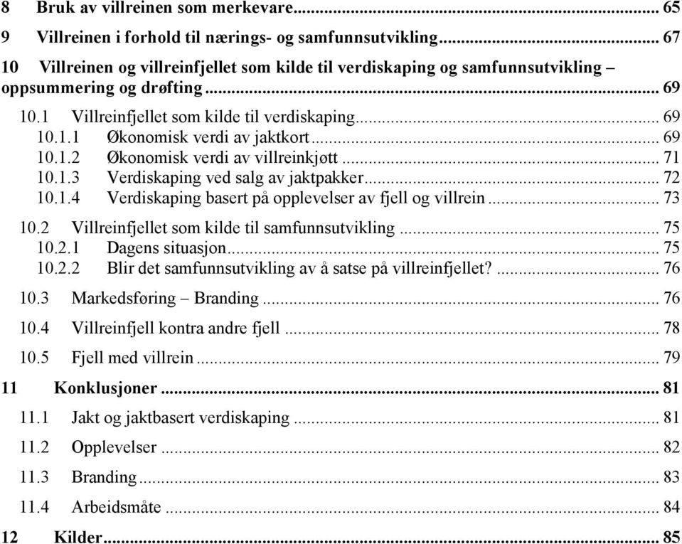 .. 69 10.1.2 Økonomisk verdi av villreinkjøtt... 71 10.1.3 Verdiskaping ved salg av jaktpakker... 72 10.1.4 Verdiskaping basert på opplevelser av fjell og villrein... 73 10.