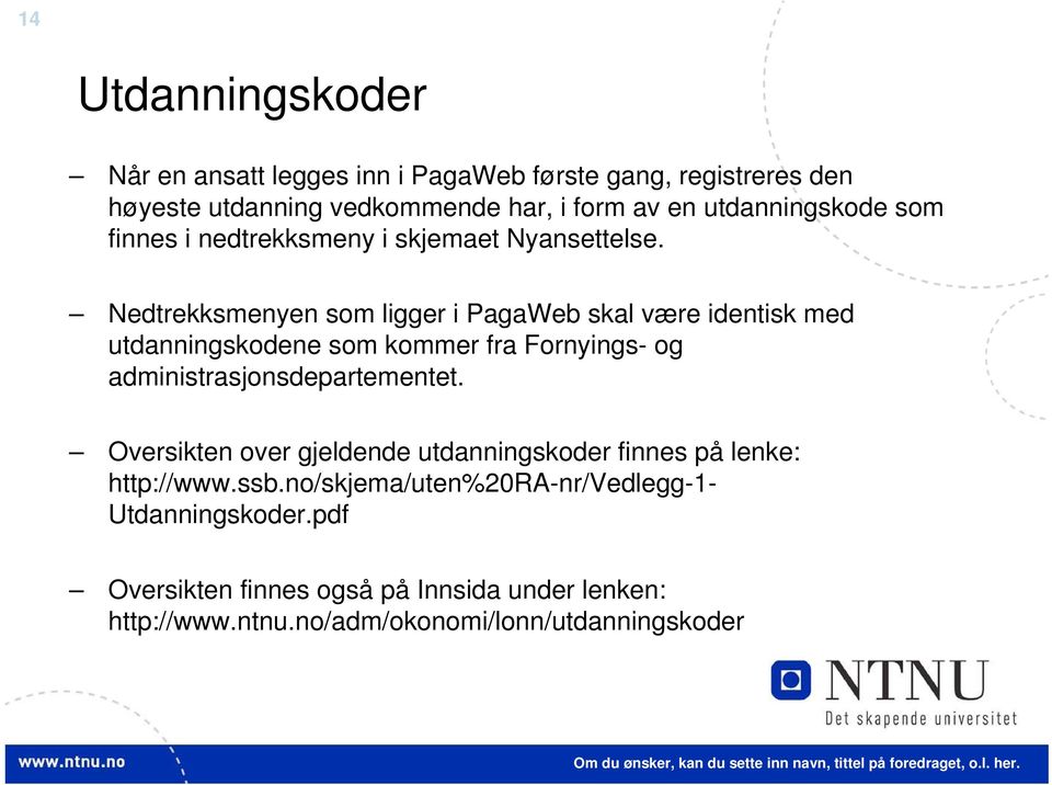 Nedtrekksmenyen som ligger i PagaWeb skal være identisk med utdanningskodene som kommer fra Fornyings- og administrasjonsdepartementet.