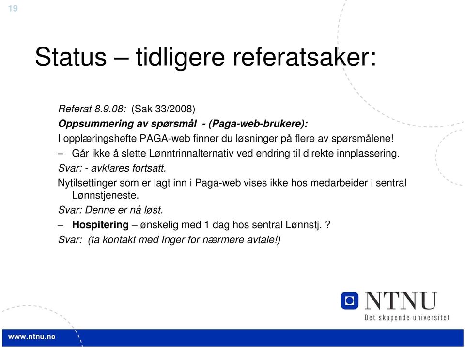 Går ikke å slette Lønntrinnalternativ ved endring til direkte innplassering. Svar: - avklares fortsatt.