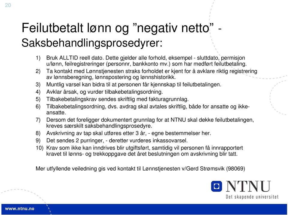 2) Ta kontakt med Lønnstjenesten straks forholdet er kjent for å avklare riktig registrering av lønnsberegning, lønnspostering og lønnshistorikk.