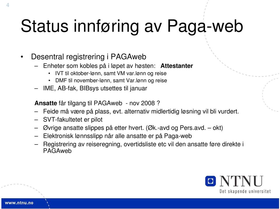 Feide må være på plass, evt. alternativ midlertidig løsning vil bli vurdert. SVT-fakultetet er pilot Øvrige ansatte slippes på etter hvert. (Øk.