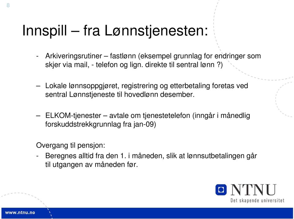 ) Lokale lønnsoppgjøret, registrering og etterbetaling foretas ved sentral Lønnstjeneste til hovedlønn desember.