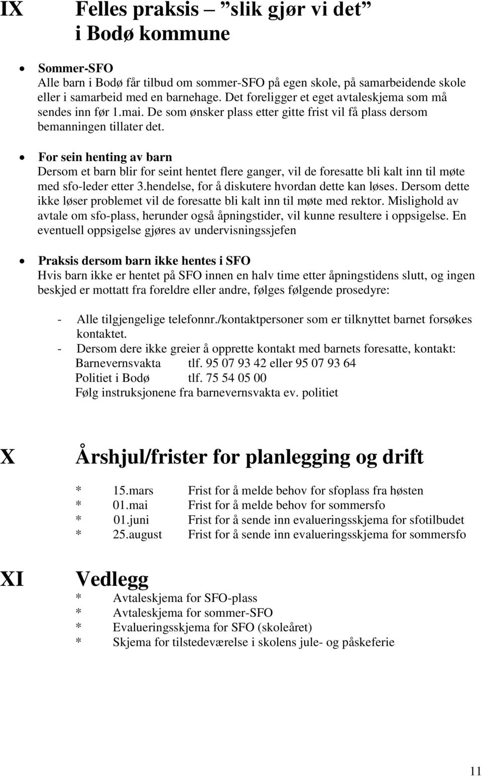 For sein henting av barn Dersom et barn blir for seint hentet flere ganger, vil de foresatte bli kalt inn til møte med sfo-leder etter 3.hendelse, for å diskutere hvordan dette kan løses.