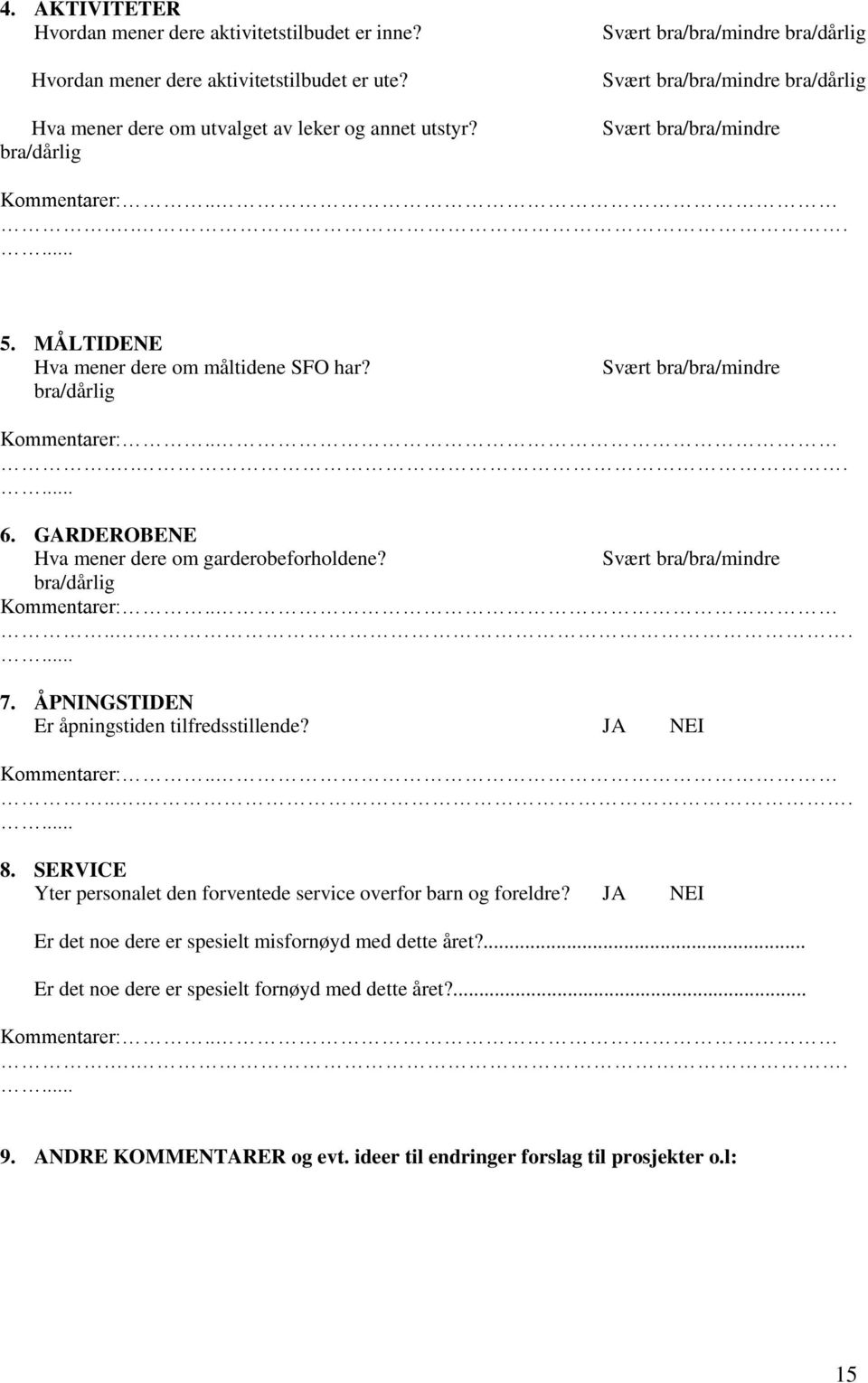 ÅPNINGSTIDEN Er åpningstiden tilfredsstillende? JA NEI Kommentarer:......... 8. SERVICE Yter personalet den forventede service overfor barn og foreldre?