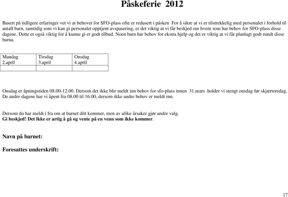 Noen barn har behov for ekstra hjelp og det er viktig at vi får planlagt godt rundt disse barna. Mandag 2.april Tirsdag 3.april Onsdag 4.april Onsdag er åpningstiden 08.00-