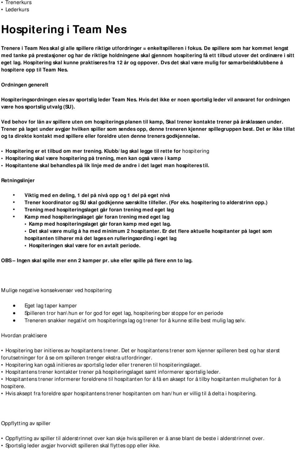 Hospitering skal kunne praktiseres fra 12 år og oppover. Dvs det skal være mulig for samarbeidsklubbene å hospitere opp til Team Nes.