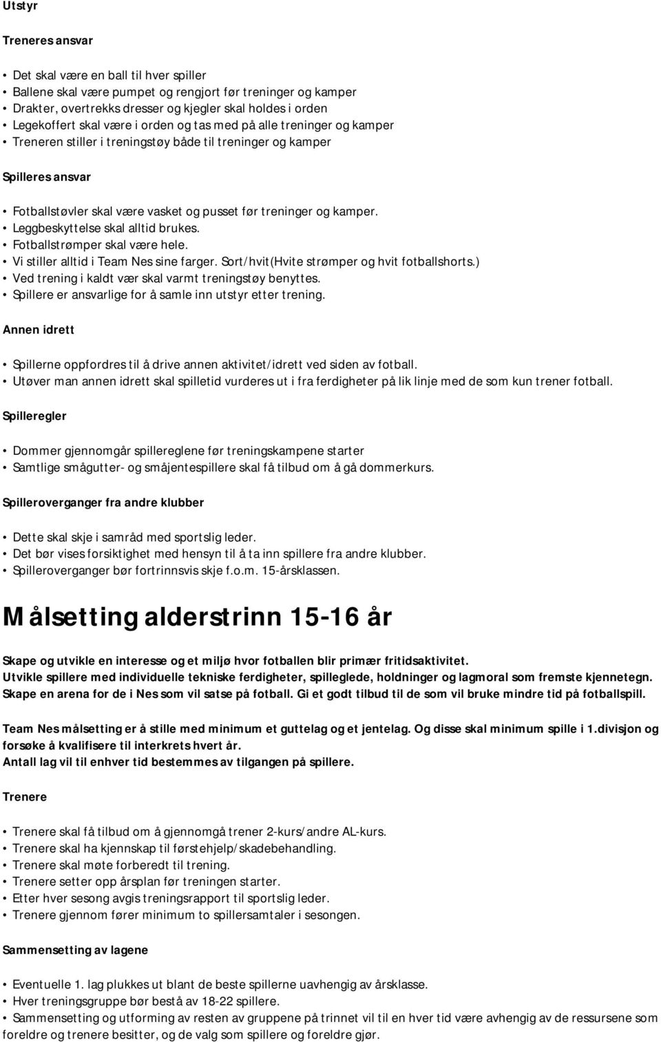 Leggbeskyttelse skal alltid brukes. Fotballstrømper skal være hele. Vi stiller alltid i Team Nes sine farger. Sort/hvit(Hvite strømper og hvit fotballshorts.