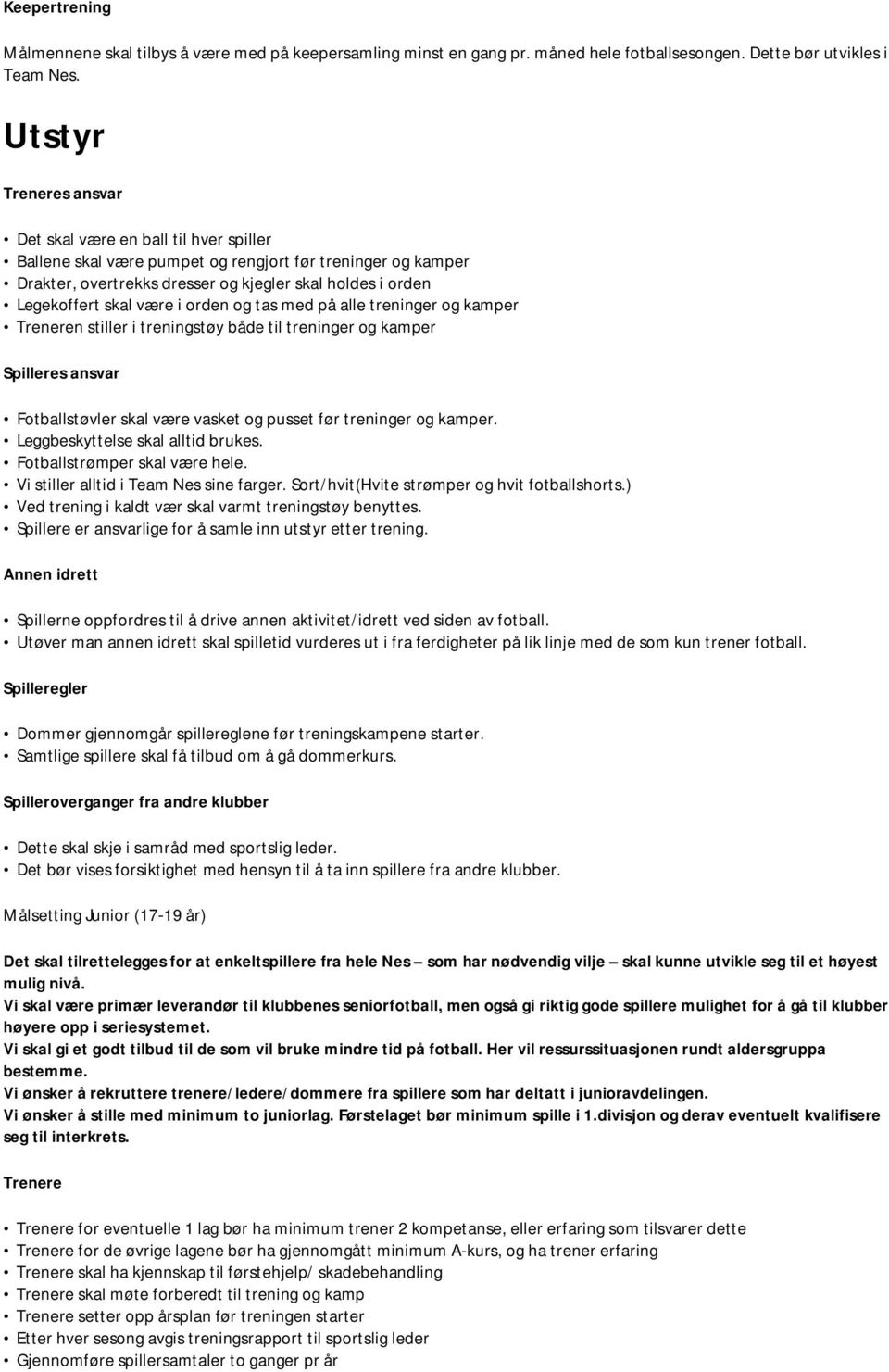 være i orden og tas med på alle treninger og kamper Treneren stiller i treningstøy både til treninger og kamper Spilleres ansvar Fotballstøvler skal være vasket og pusset før treninger og kamper.