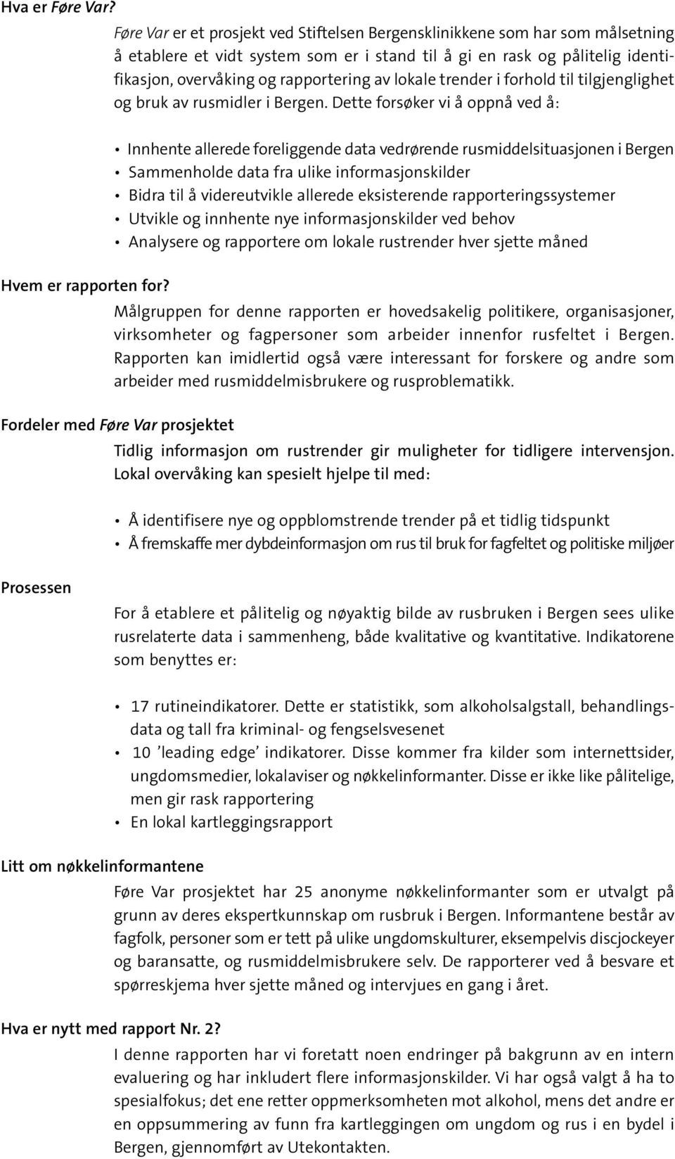 lokale trender i forhold til tilgjenglighet og bruk av rusmidler i Bergen. Dette forsøker vi å oppnå ved å: Hvem er rapporten for?