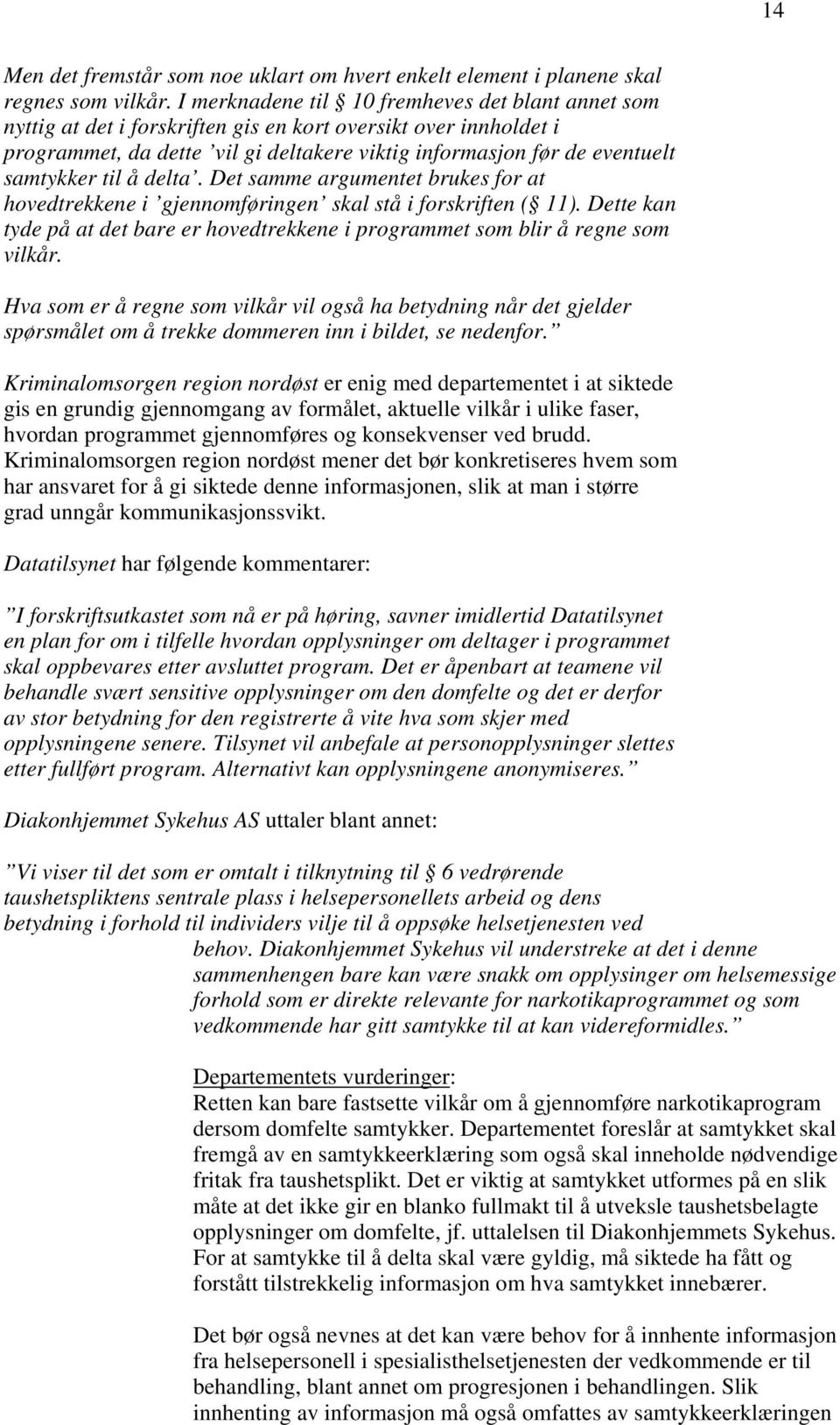 til å delta. Det samme argumentet brukes for at hovedtrekkene i gjennomføringen skal stå i forskriften ( 11). Dette kan tyde på at det bare er hovedtrekkene i programmet som blir å regne som vilkår.