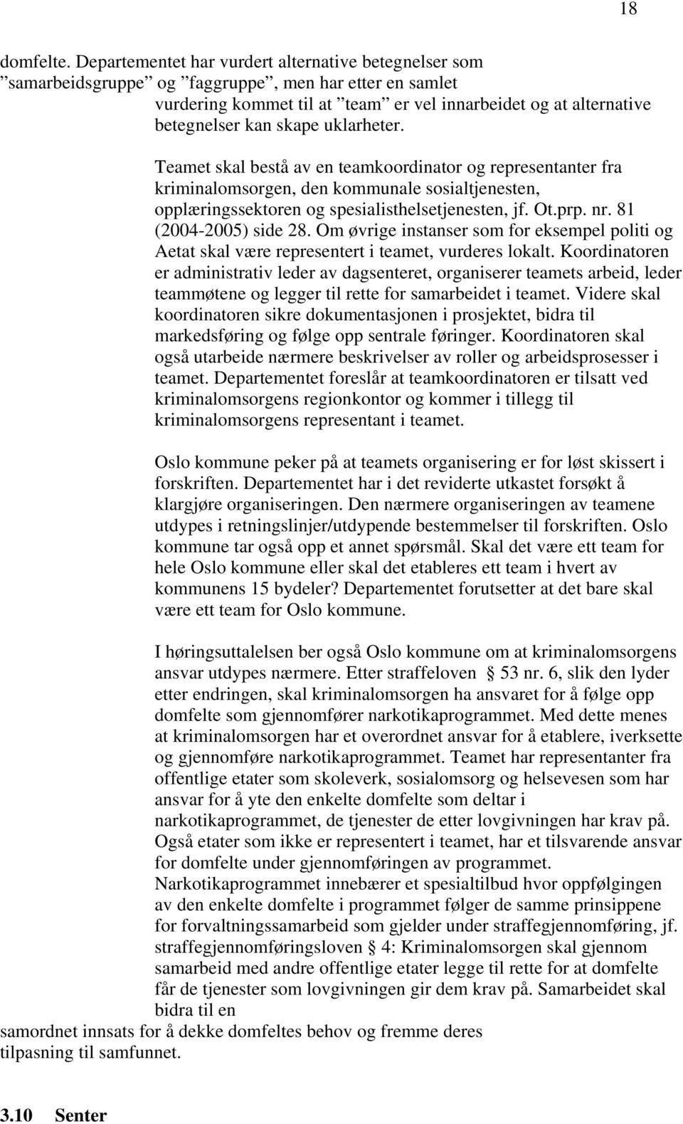 uklarheter. Teamet skal bestå av en teamkoordinator og representanter fra kriminalomsorgen, den kommunale sosialtjenesten, opplæringssektoren og spesialisthelsetjenesten, jf. Ot.prp. nr.