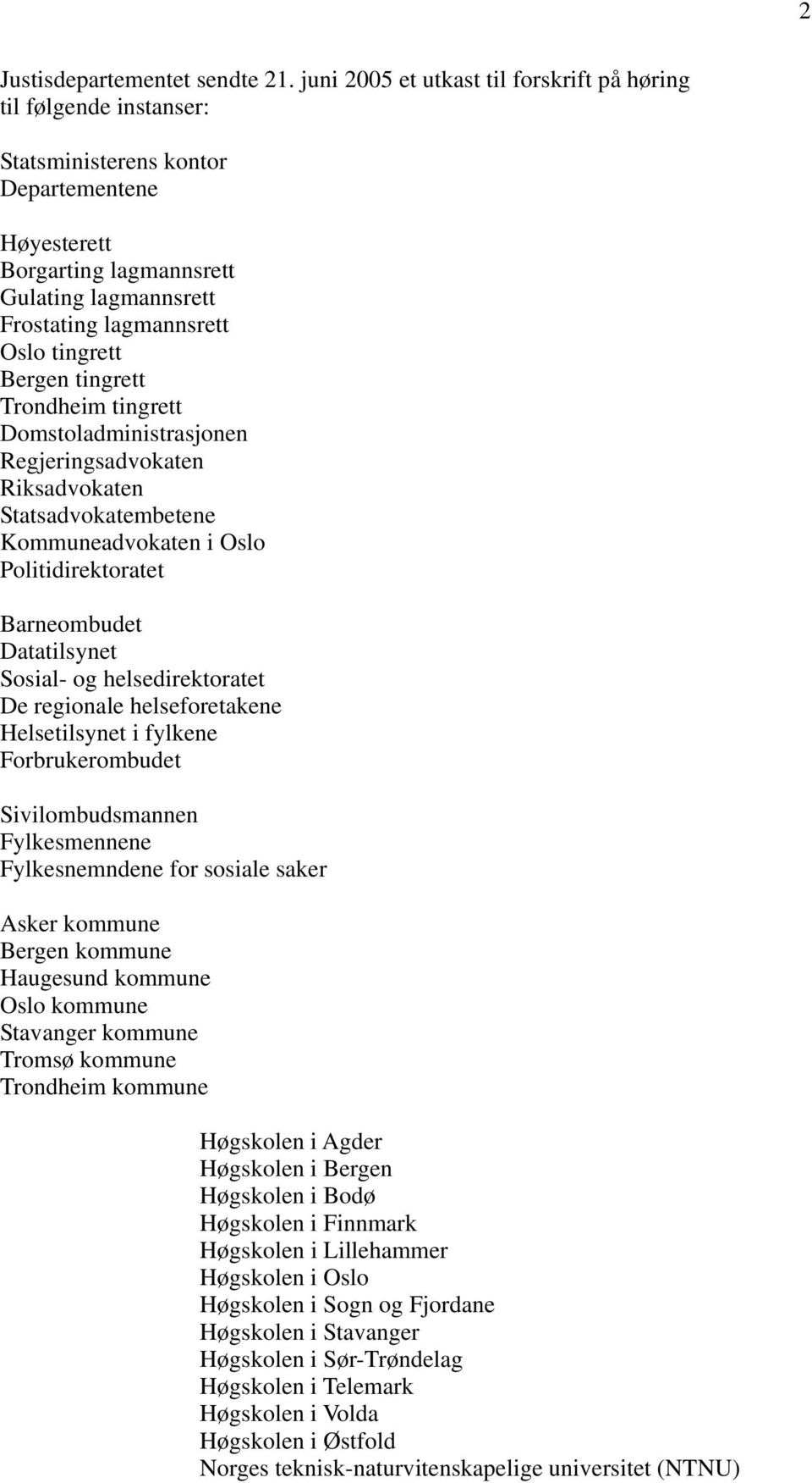 tingrett Bergen tingrett Trondheim tingrett Domstoladministrasjonen Regjeringsadvokaten Riksadvokaten Statsadvokatembetene Kommuneadvokaten i Oslo Politidirektoratet Barneombudet Datatilsynet Sosial-