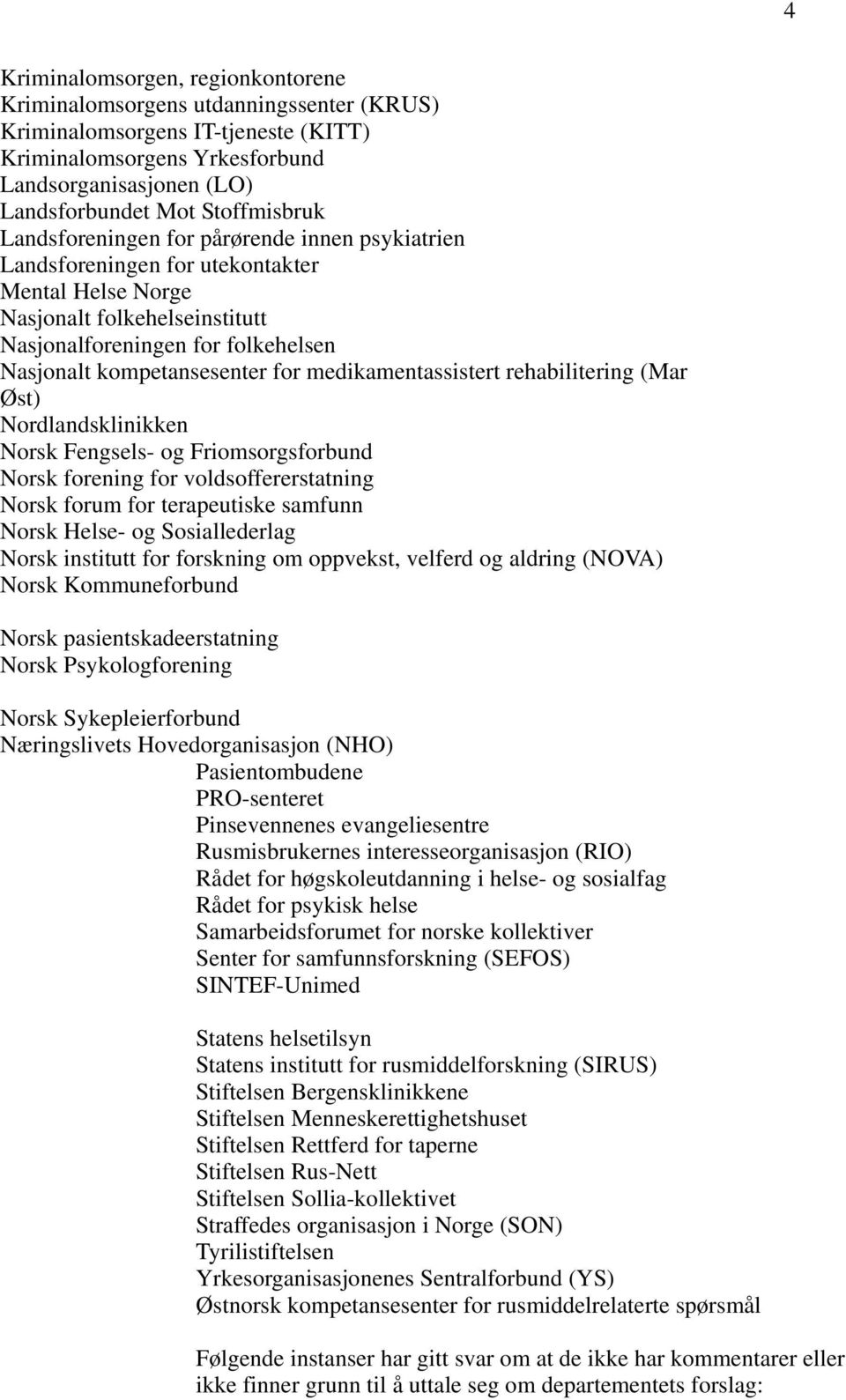 kompetansesenter for medikamentassistert rehabilitering (Mar Øst) Nordlandsklinikken Norsk Fengsels- og Friomsorgsforbund Norsk forening for voldsoffererstatning Norsk forum for terapeutiske samfunn