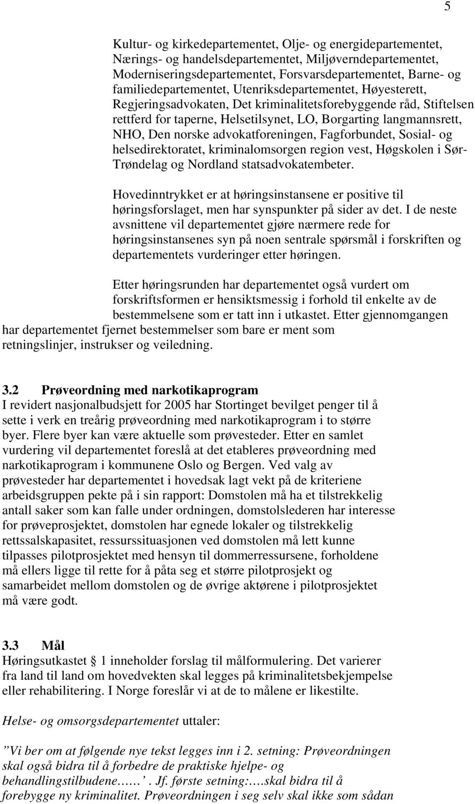 Den norske advokatforeningen, Fagforbundet, Sosial- og helsedirektoratet, kriminalomsorgen region vest, Høgskolen i Sør- Trøndelag og Nordland statsadvokatembeter.