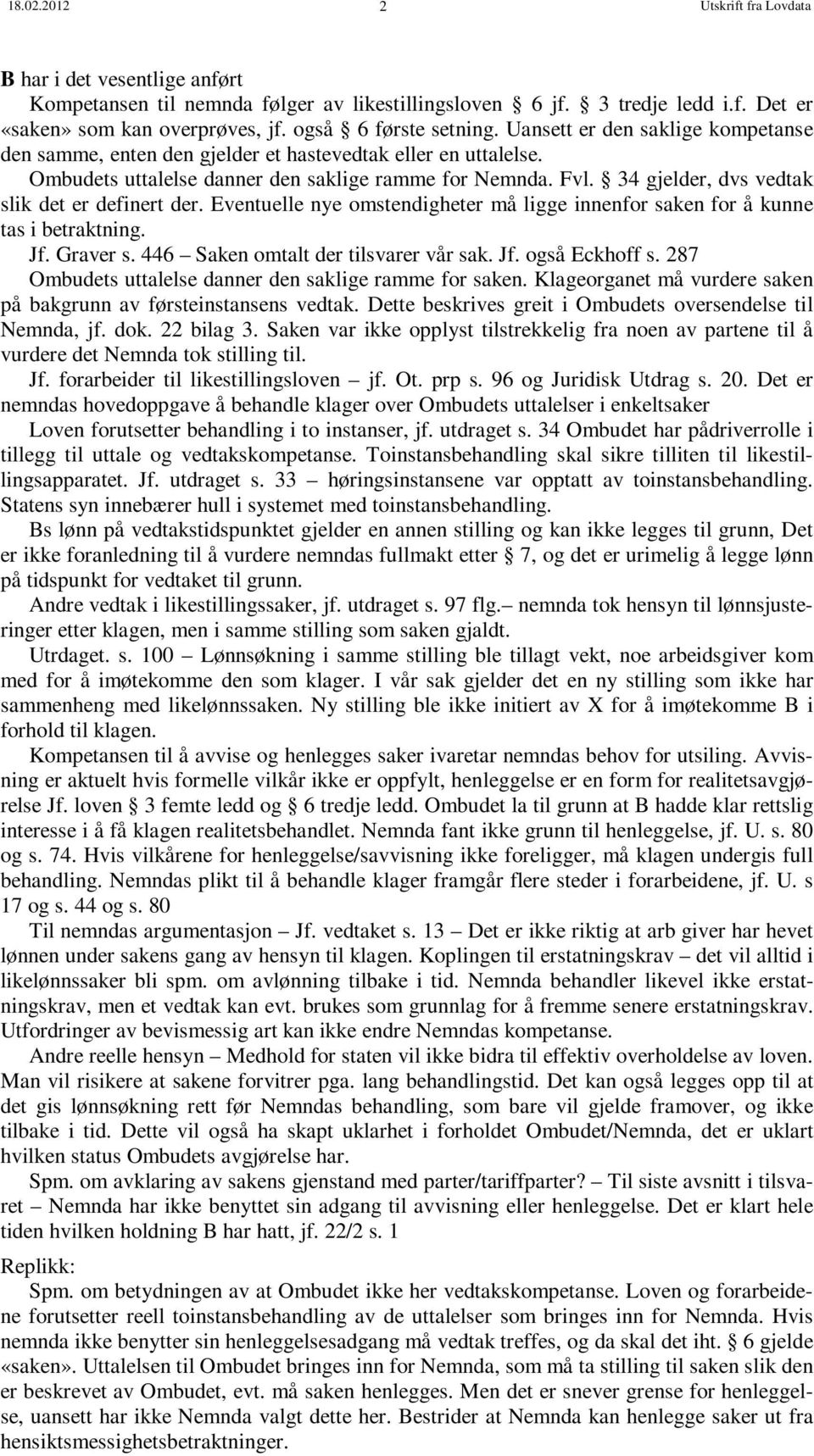 34 gjelder, dvs vedtak slik det er definert der. Eventuelle nye omstendigheter må ligge innenfor saken for å kunne tas i betraktning. Jf. Graver s. 446 Saken omtalt der tilsvarer vår sak. Jf. også Eckhoff s.