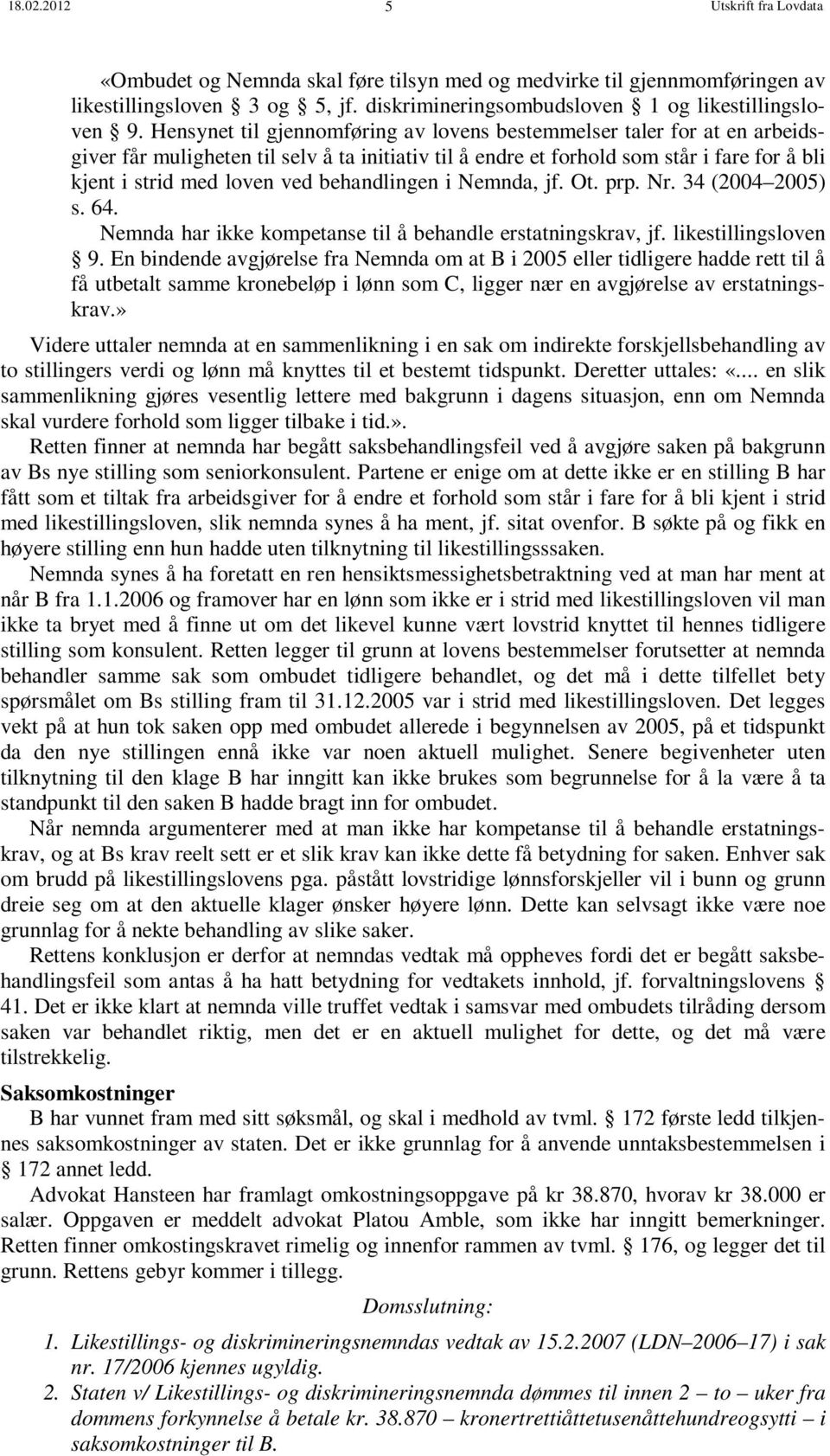 behandlingen i Nemnda, jf. Ot. prp. Nr. 34 (2004 2005) s. 64. Nemnda har ikke kompetanse til å behandle erstatningskrav, jf. likestillingsloven 9.