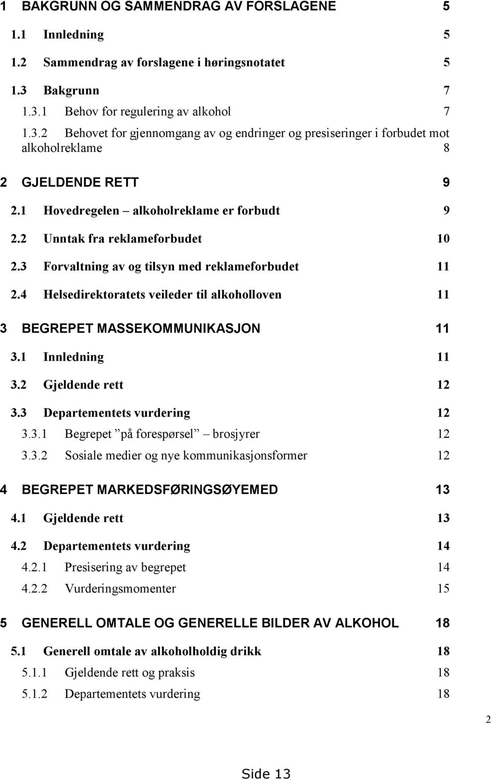 1 Hovedregelen alkoholreklame er forbudt 9 2.2 Unntak fra reklameforbudet 10 2.3 Forvaltning av og tilsyn med reklameforbudet 11 2.