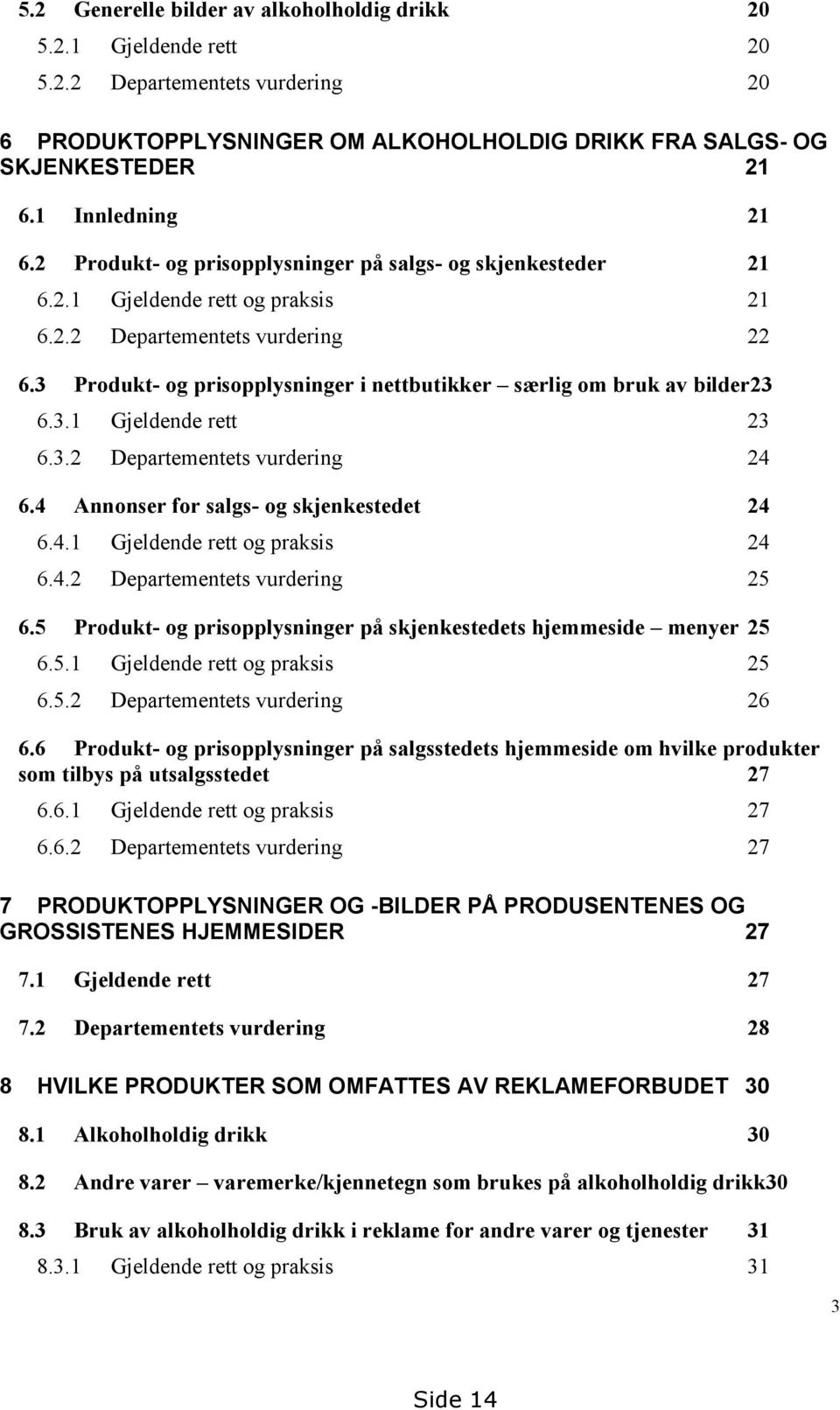 3 Produkt- og prisopplysninger i nettbutikker særlig om bruk av bilder23 6.3.1 Gjeldende rett 23 6.3.2 Departementets vurdering 24 6.4 Annonser for salgs- og skjenkestedet 24 6.4.1 Gjeldende rett og praksis 24 6.