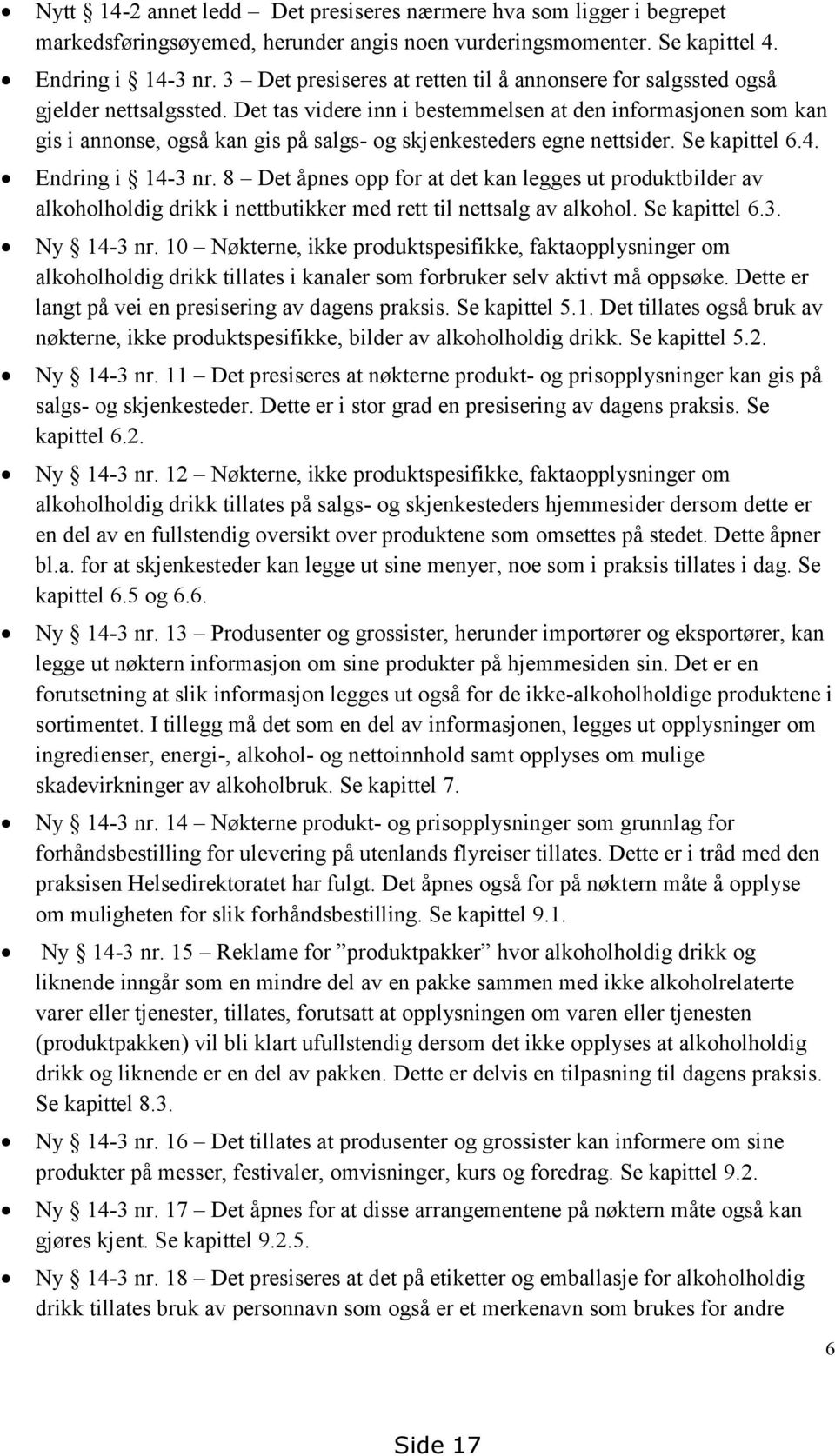 Det tas videre inn i bestemmelsen at den informasjonen som kan gis i annonse, også kan gis på salgs- og skjenkesteders egne nettsider. Se kapittel 6.4. Endring i 14-3 nr.