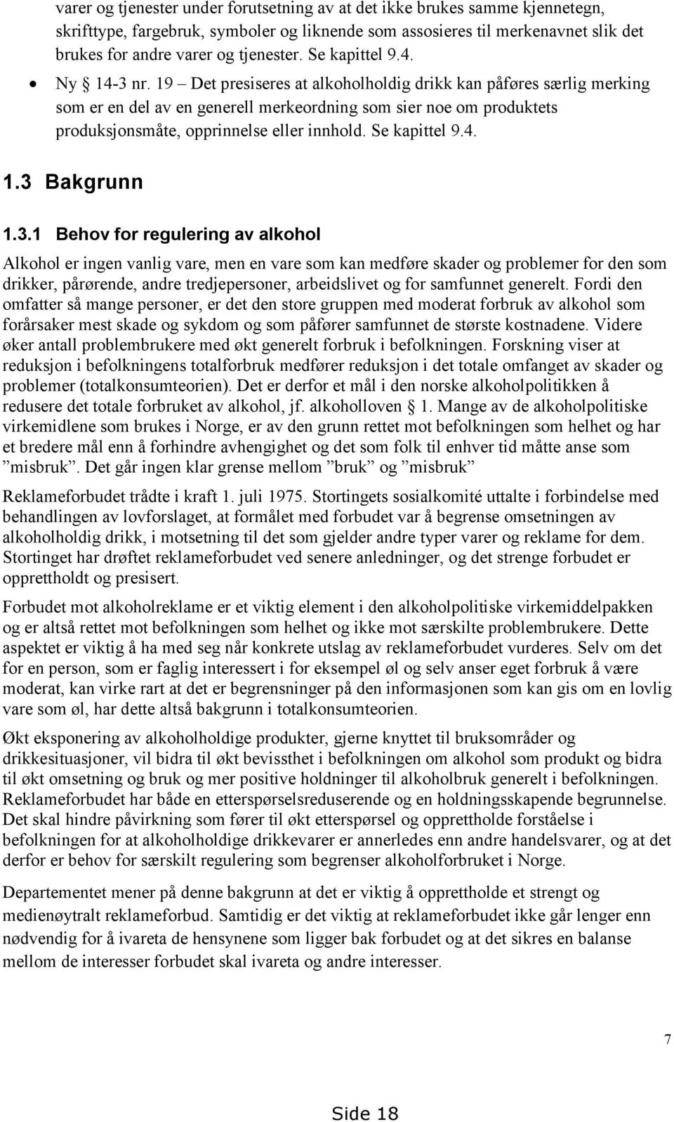 19 Det presiseres at alkoholholdig drikk kan påføres særlig merking som er en del av en generell merkeordning som sier noe om produktets produksjonsmåte, opprinnelse eller innhold. Se kapittel 9.4. 1.