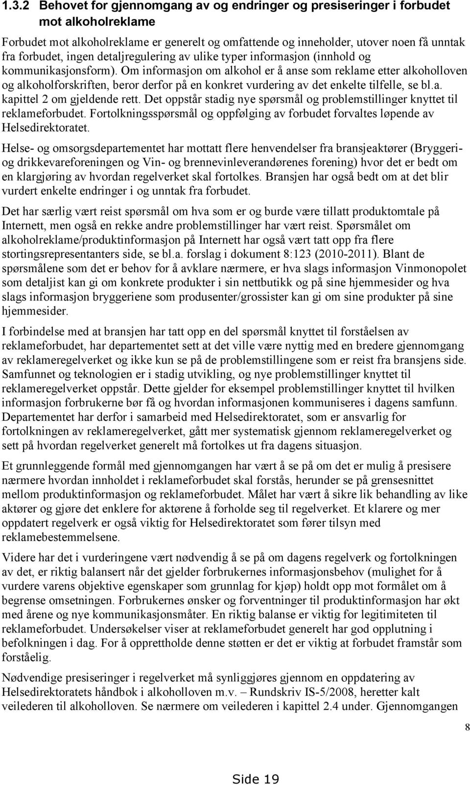 Om informasjon om alkohol er å anse som reklame etter alkoholloven og alkoholforskriften, beror derfor på en konkret vurdering av det enkelte tilfelle, se bl.a. kapittel 2 om gjeldende rett.