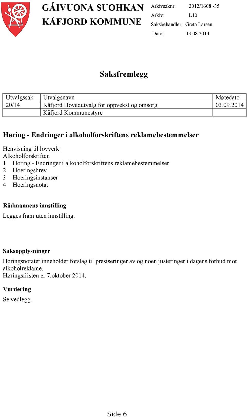 reklamebestemmelser 2 Hoeringsbrev 3 Hoeringsinstanser 4 Hoeringsnotat Rådmannens innstilling Legges fram uten innstilling.