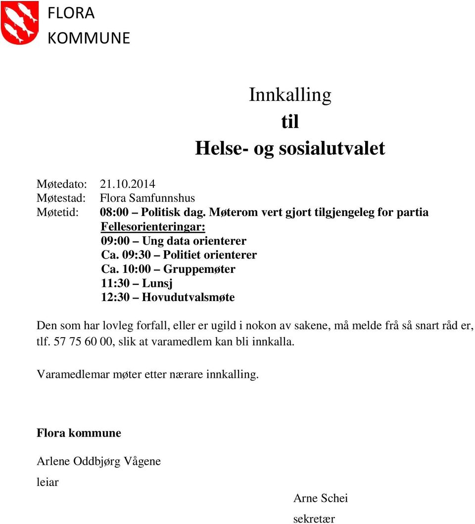 10:00 Gruppemøter 11:30 Lunsj 12:30 Hovudutvalsmøte Den som har lovleg forfall, eller er ugild i nokon av sakene, må melde frå så snart råd