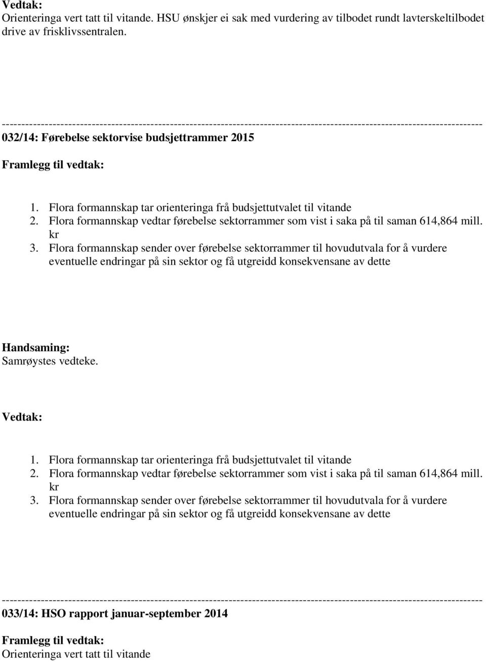 Flora formannskap tar orienteringa frå budsjettutvalet til vitande 2. Flora formannskap vedtar førebelse sektorrammer som vist i saka på til saman 614,864 mill. kr 3.