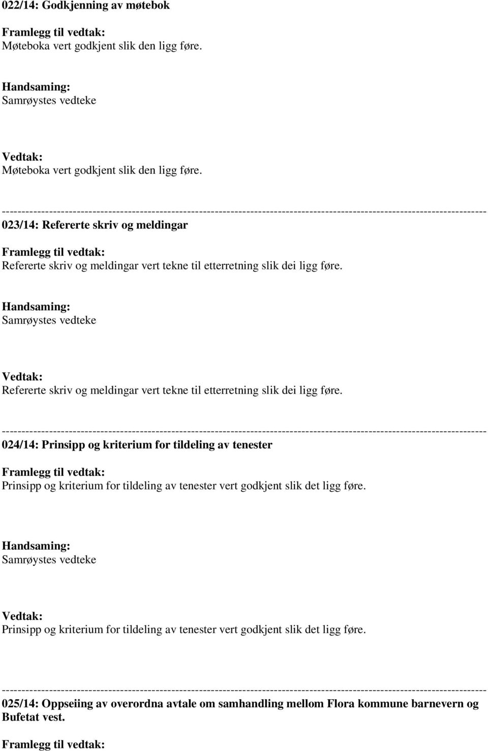 og meldingar vert tekne til etterretning slik dei ligg føre. Handsaming: Samrøystes vedteke Vedtak: Refererte skriv og meldingar vert tekne til etterretning slik dei ligg føre.