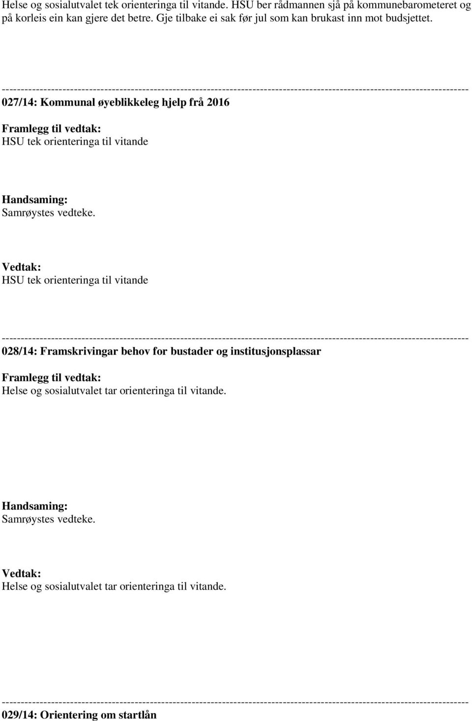 orienteringa til vitande Handsaming: Samrøystes vedteke.