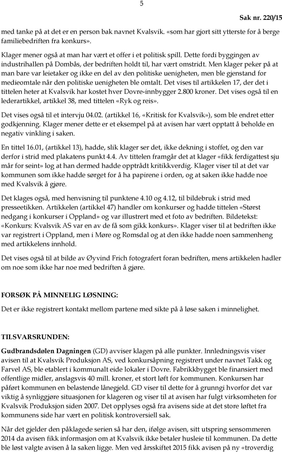 Men klager peker på at man bare var leietaker og ikke en del av den politiske uenigheten, men ble gjenstand for medieomtale når den politiske uenigheten ble omtalt.