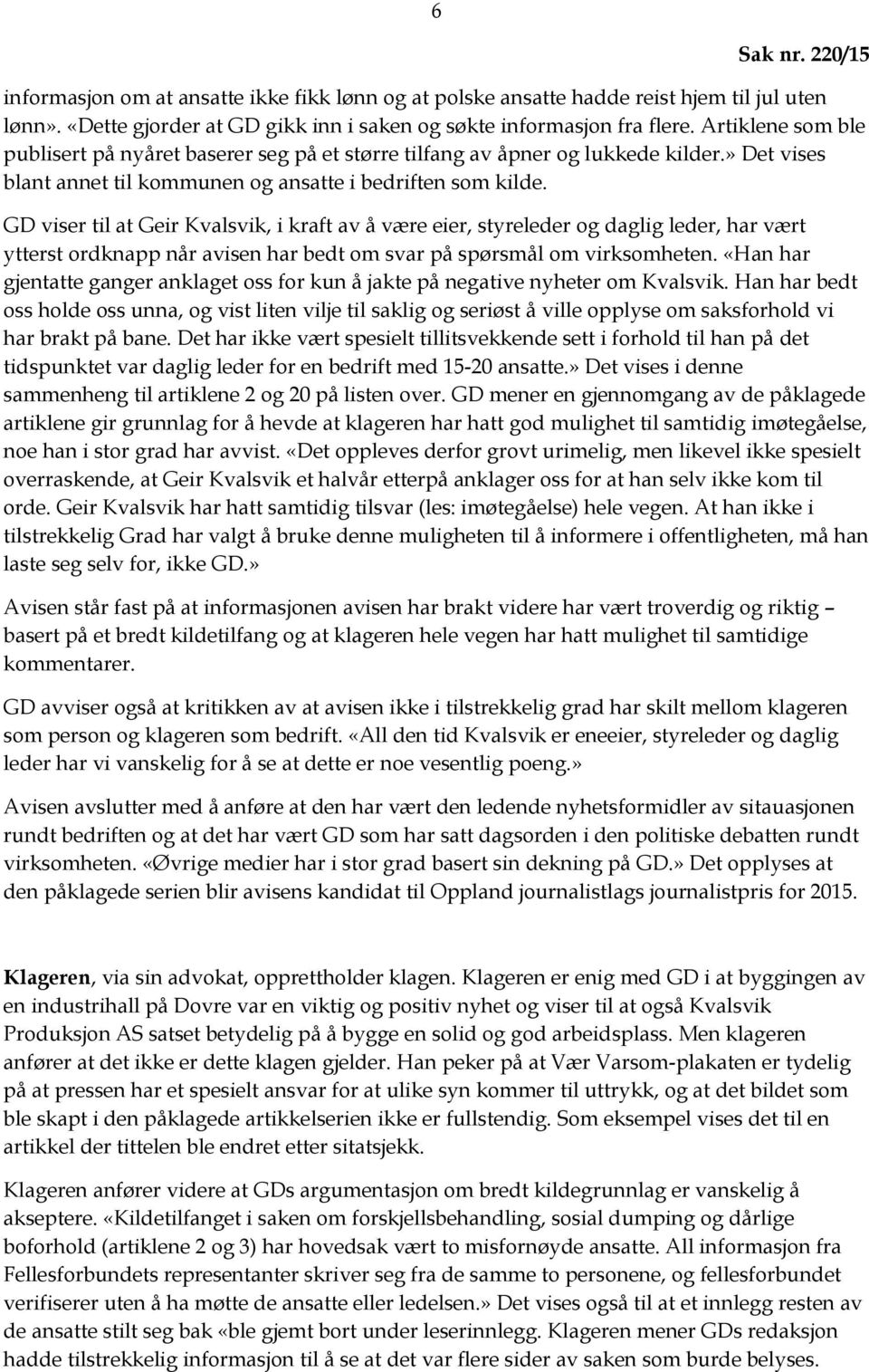 GD viser til at Geir Kvalsvik, i kraft av å være eier, styreleder og daglig leder, har vært ytterst ordknapp når avisen har bedt om svar på spørsmål om virksomheten.