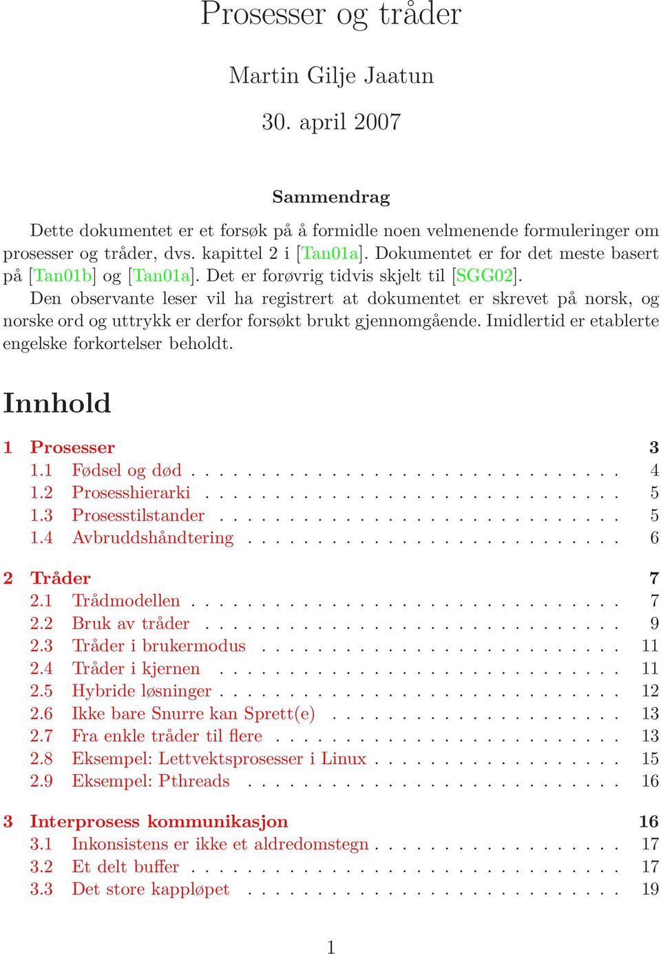 Den observante leser vil ha registrert at dokumentet er skrevet på norsk, og norske ord og uttrykk er derfor forsøkt brukt gjennomgående. Imidlertid er etablerte engelske forkortelser beholdt.