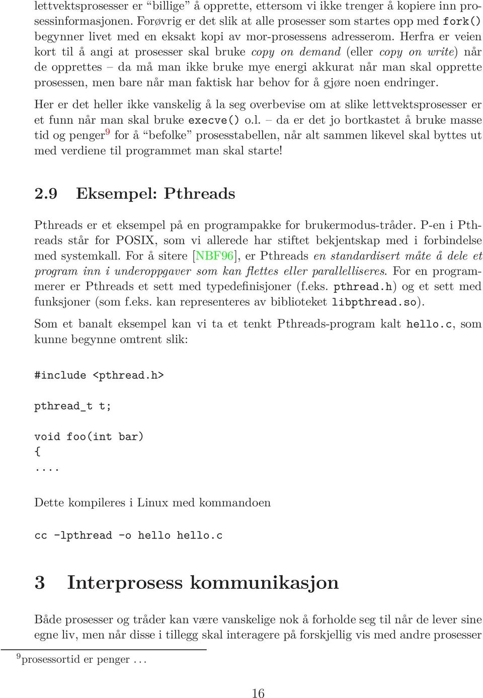 Herfra er veien kort til å angi at prosesser skal bruke copy on demand (eller copy on write) når de opprettes da må man ikke bruke mye energi akkurat når man skal opprette prosessen, men bare når man