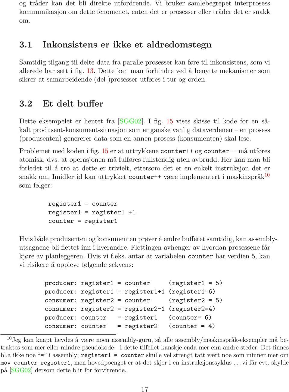 Dette kan man forhindre ved å benytte mekanismer som sikrer at samarbeidende (del-)prosesser utføres i tur og orden. 3.2 Et delt buffer Dette eksempelet er hentet fra [SGG02]. I fig.