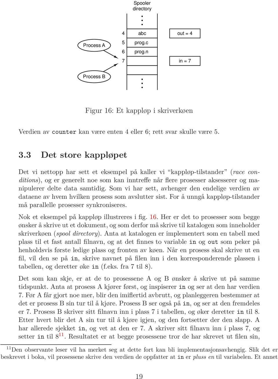 data samtidig. Som vi har sett, avhenger den endelige verdien av dataene av hvem hvilken prosess som avslutter sist. For å unngå kappløp-tilstander må parallelle prosesser synkroniseres.