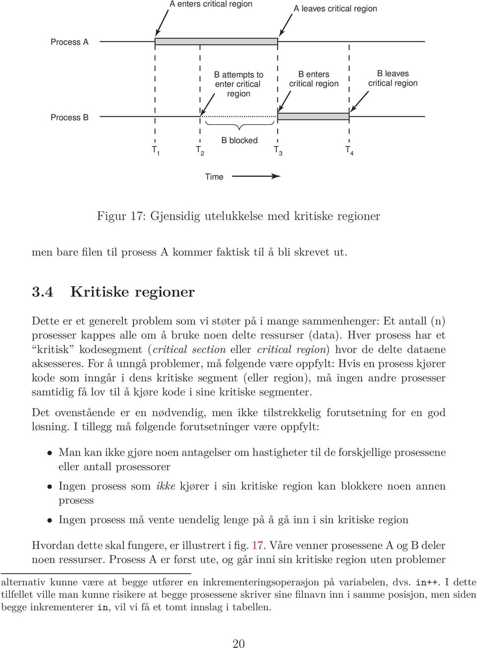 4 Kritiske regioner Dette er et generelt problem som vi støter på i mange sammenhenger: Et antall (n) prosesser kappes alle om å bruke noen delte ressurser (data).